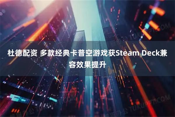 杜德配资 多款经典卡普空游戏获Steam Deck兼容效果提升